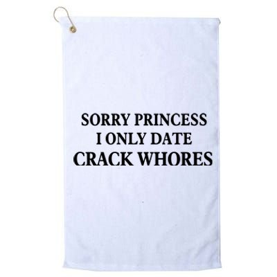 Sorry Princess I Only Date Crack Whores Platinum Collection Golf Towel