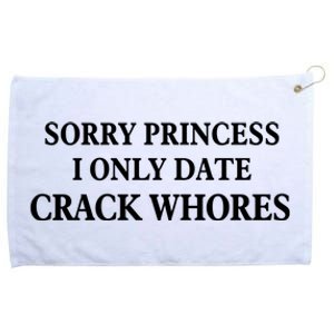 Sorry Princess I Only Date Crack Whores Grommeted Golf Towel