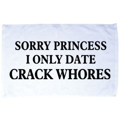 Sorry Princess I Only Date Crack Whores Microfiber Hand Towel