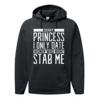 Sorry Princess I Only Date Women Who Might Stab Me Quote Performance Fleece Hoodie