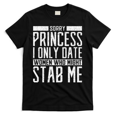 Sorry Princess I Only Date Women Who Might Stab Me Quote T-Shirt