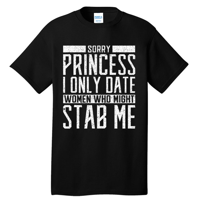 Sorry Princess I Only Date Women Who Might Stab Me Quote Tall T-Shirt