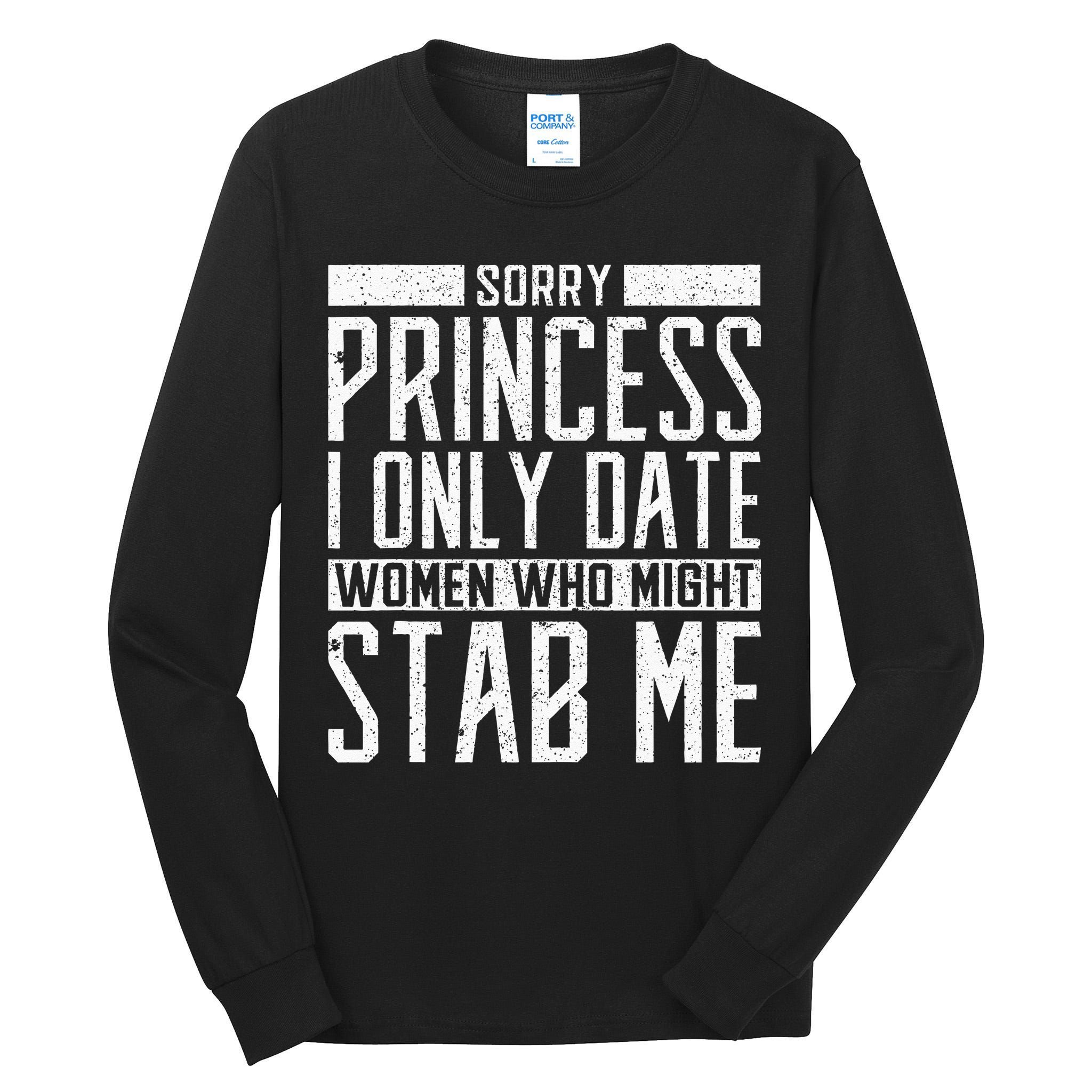 Sorry Princess I Only Date Women Who Might Stab Me Quote Tall Long Sleeve T-Shirt
