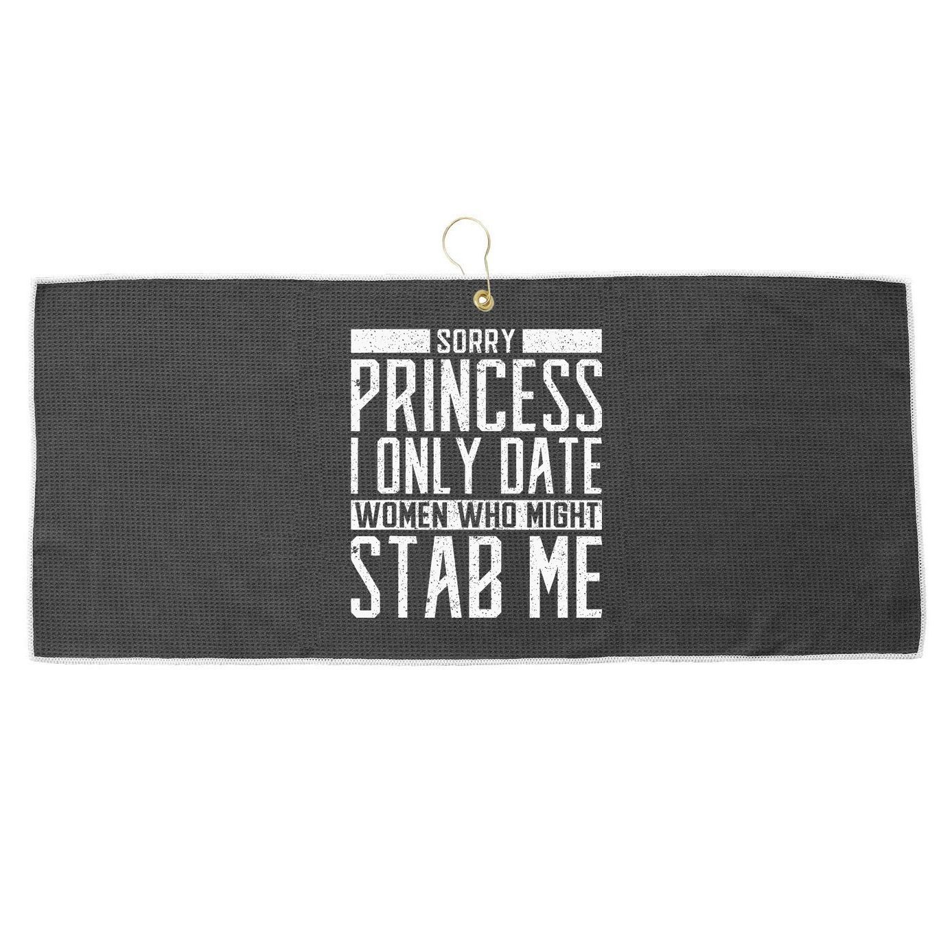 Sorry Princess I Only Date Women Who Might Stab Me Quote Large Microfiber Waffle Golf Towel