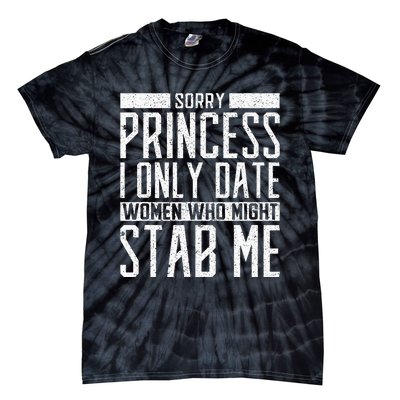 Sorry Princess I Only Date Women Who Might Stab Me Quote Tie-Dye T-Shirt