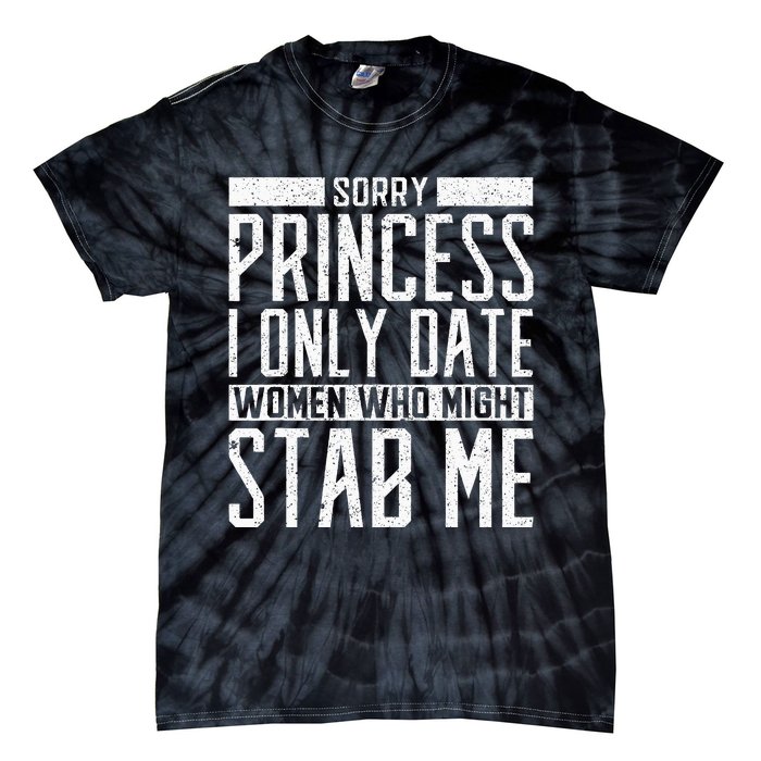 Sorry Princess I Only Date Women Who Might Stab Me Quote Tie-Dye T-Shirt