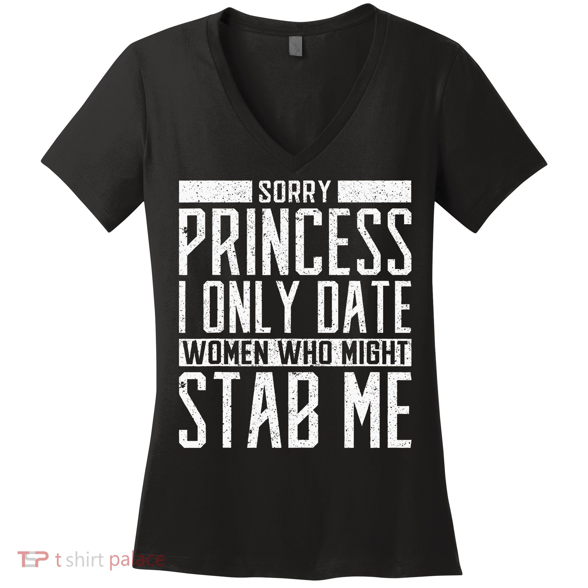 Sorry Princess I Only Date Women Who Might Stab Me Quote Women's V-Neck T-Shirt