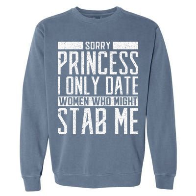 Sorry Princess I Only Date Women Who Might Stab Me Quote Garment-Dyed Sweatshirt