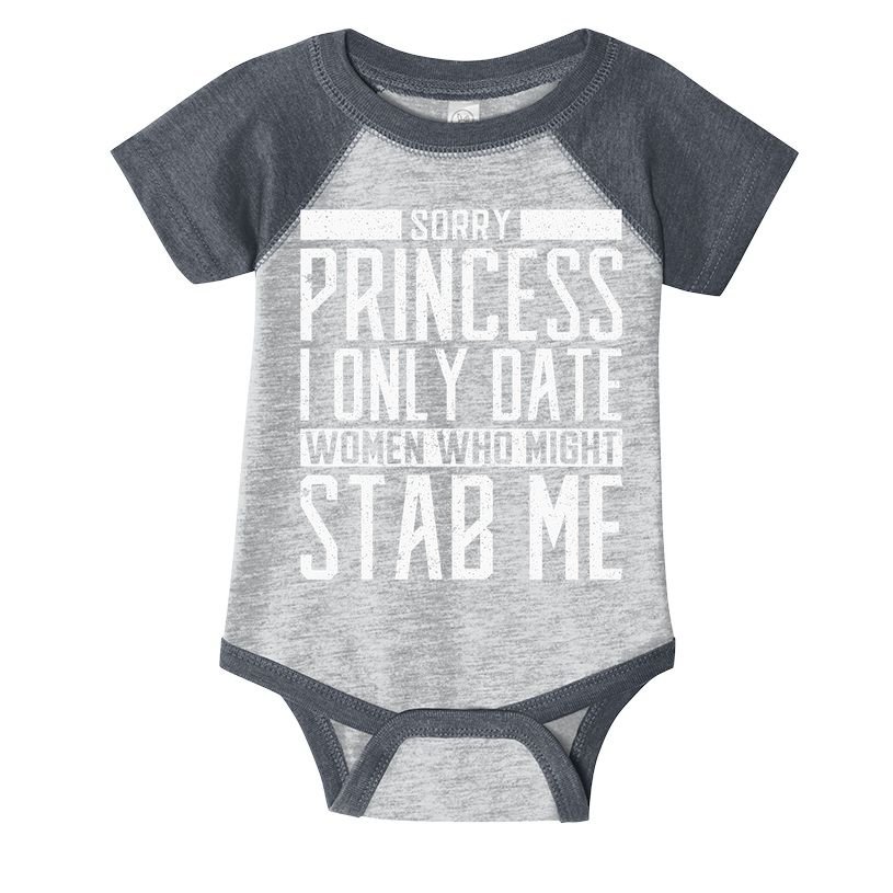 Sorry Princess I Only Date Women Who Might Stab Me Quote Infant Baby Jersey Bodysuit