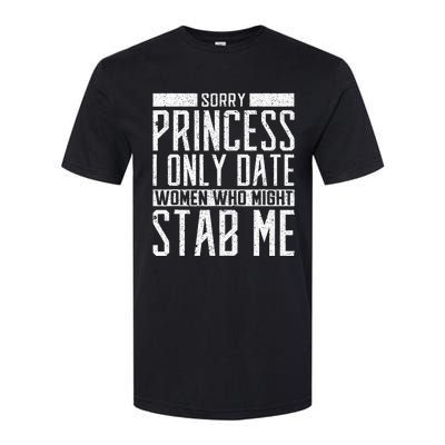 Sorry Princess I Only Date Women Who Might Stab Me Quote Softstyle CVC T-Shirt