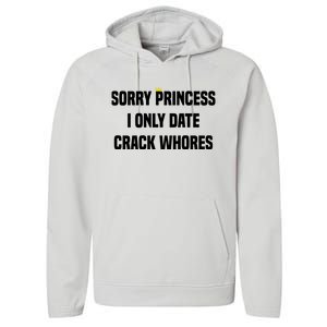 Sorry Princess I Only Date Crack Whores Performance Fleece Hoodie