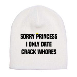 Sorry Princess I Only Date Crack Whores Short Acrylic Beanie