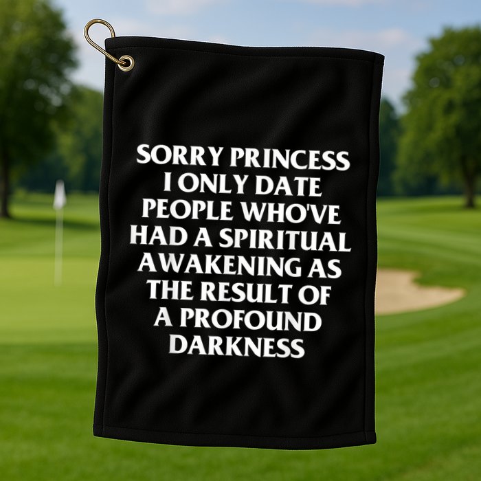 Sorry Princess I Only Date People WhoVe Had A Spiritual Golf Towel