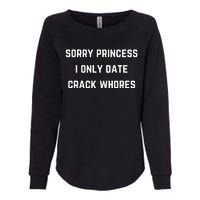 Sorry Princess I Only Date Crack Whores Funny Womens California Wash Sweatshirt