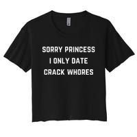 Sorry Princess I Only Date Crack Whores Funny Women's Crop Top Tee