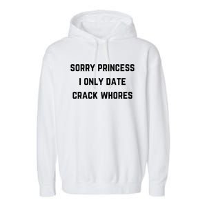 Sorry Princess I Only Date Crack Whores Funny Garment-Dyed Fleece Hoodie