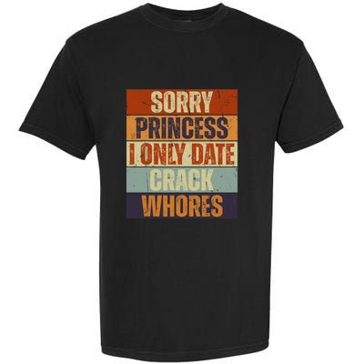 Sorry Princess I Only Date CrackWhores Funny Trendy Humor Garment-Dyed Heavyweight T-Shirt