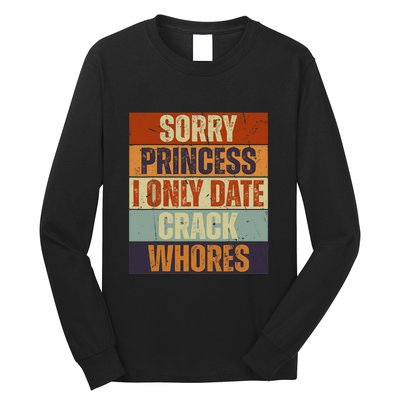 Sorry Princess I Only Date CrackWhores Funny Trendy Humor Long Sleeve Shirt