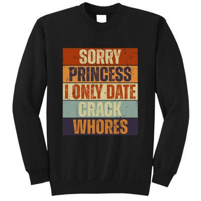 Sorry Princess I Only Date CrackWhores Funny Trendy Humor Sweatshirt