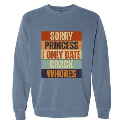 Sorry Princess I Only Date CrackWhores Funny Trendy Humor Garment-Dyed Sweatshirt