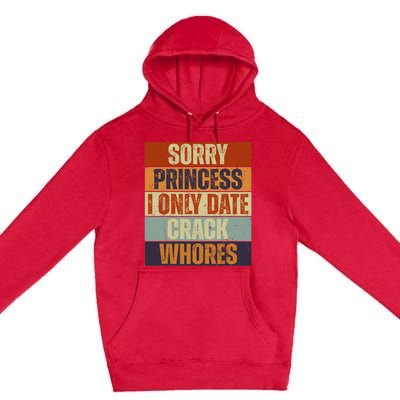 Sorry Princess I Only Date CrackWhores Funny Trendy Humor Premium Pullover Hoodie