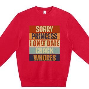 Sorry Princess I Only Date CrackWhores Funny Trendy Humor Premium Crewneck Sweatshirt