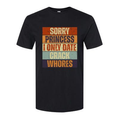 Sorry Princess I Only Date CrackWhores Funny Trendy Humor Softstyle CVC T-Shirt