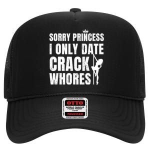 Sorry Princess I Only Date Crack Whores Single Shirt High Crown Mesh Back Trucker Hat