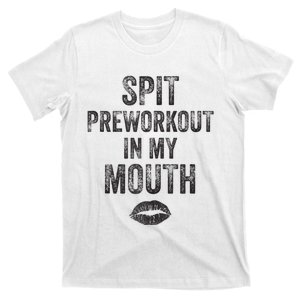 Spit Preworkout In My Mouth Gym Funny Sarcastic T-Shirt