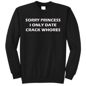 Sorry Princess I Date Crack Whores Sweatshirt