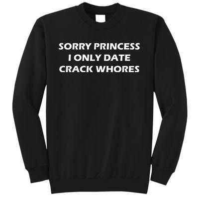 Sorry Princess I Date Crack Whores Sweatshirt