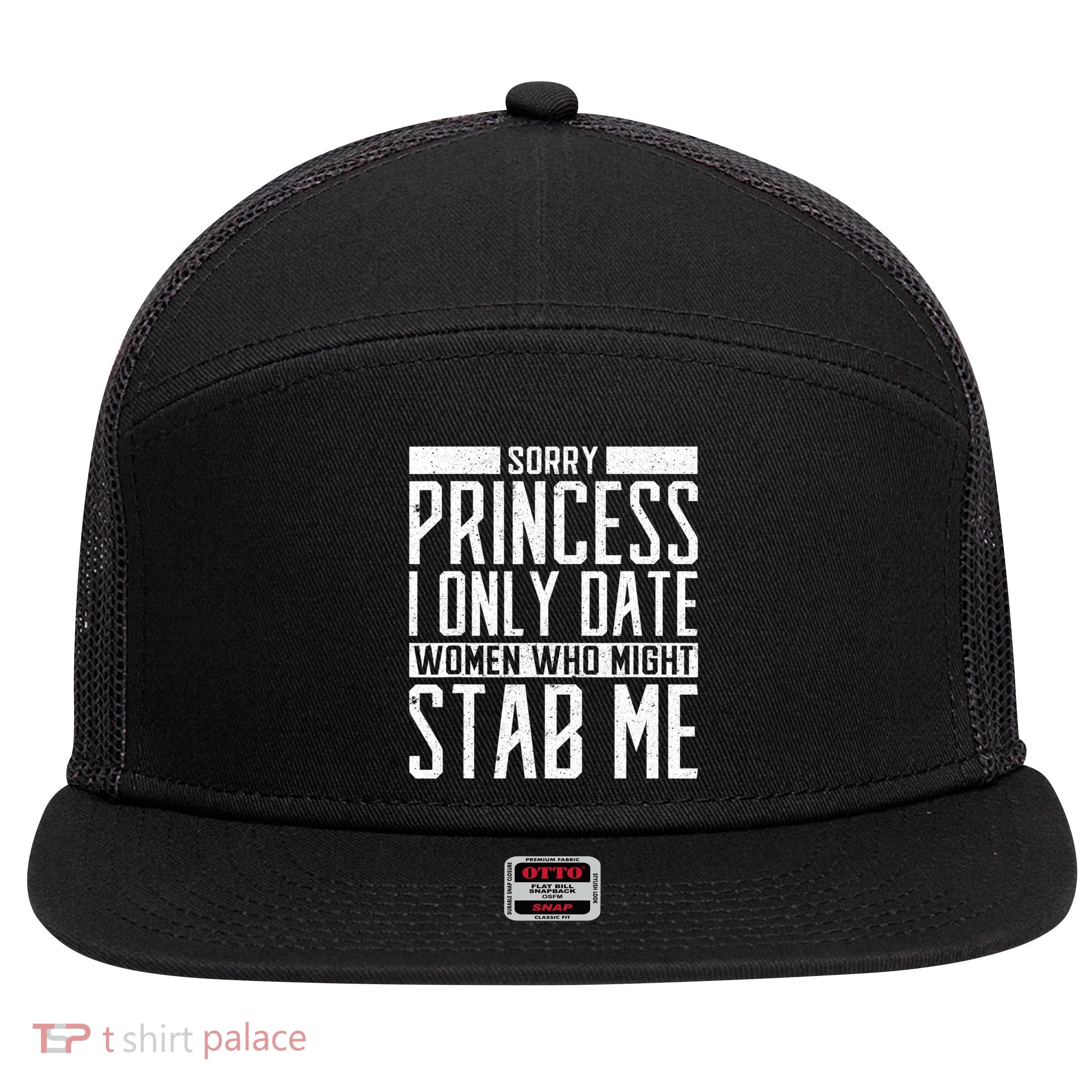 Sorry Princess I Only Date Women Who Might Stab Me 7 Panel Mesh Trucker Snapback Hat