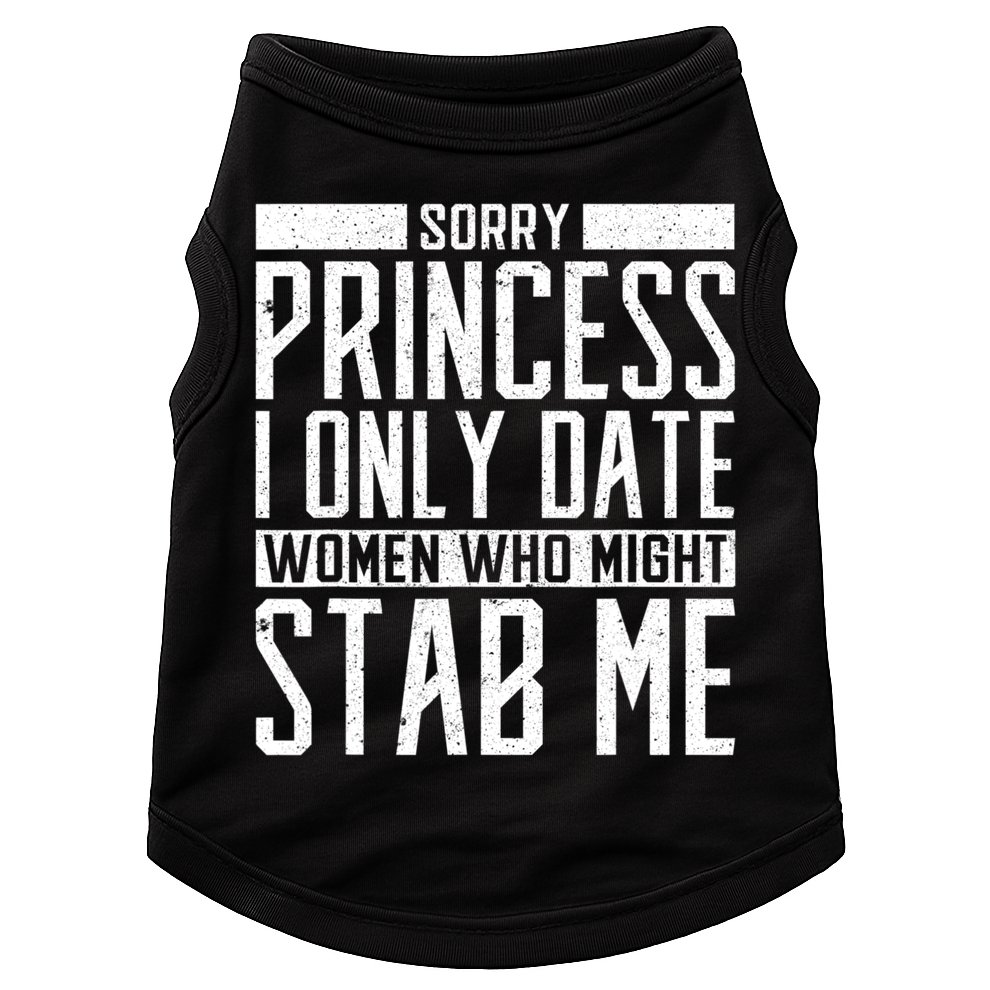 Sorry Princess I Only Date Women Who Might Stab Me Doggie Tank