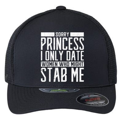 Sorry Princess I Only Date Women Who Might Stab Me Flexfit Unipanel Trucker Cap