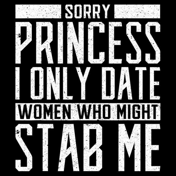 Sorry Princess I Only Date Women Who Might Stab Me Button