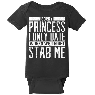 Sorry Princess I Only Date Women Who Might Stab Me Baby Bodysuit
