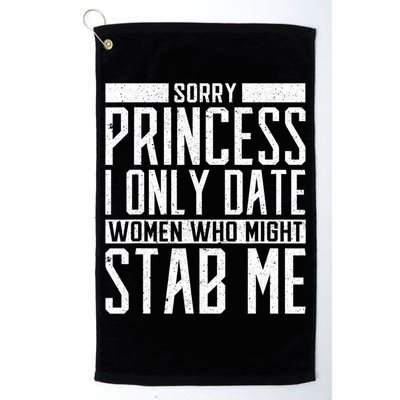 Sorry Princess I Only Date Women Who Might Stab Me Golf Towel