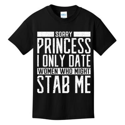Sorry Princess I Only Date Women Who Might Stab Me Kids T-Shirt