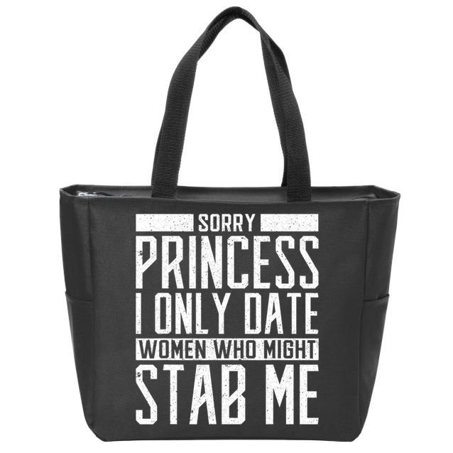 Sorry Princess I Only Date Women Who Might Stab Me Zip Tote Bag