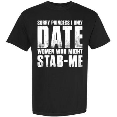 Sorry Princess I Only Date Women Who Might Stab Me Garment-Dyed Heavyweight T-Shirt