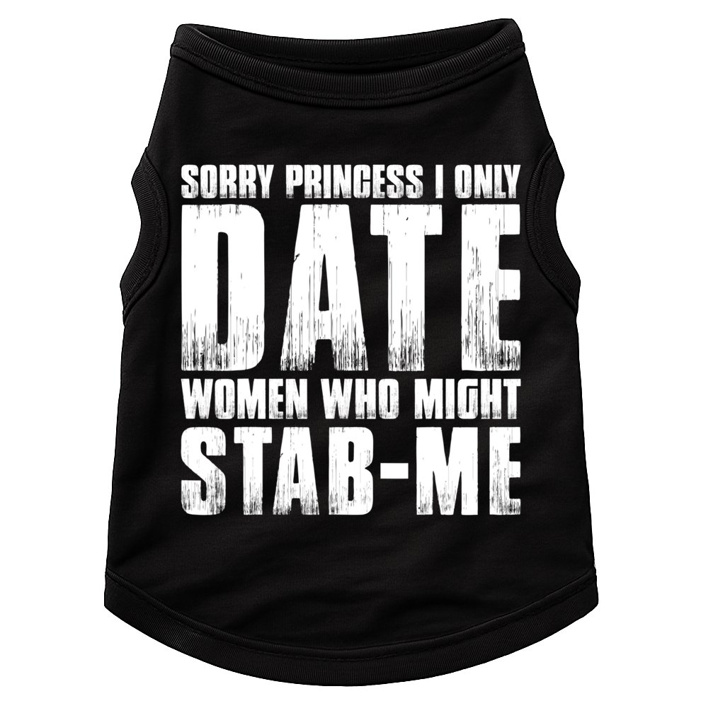 Sorry Princess I Only Date Women Who Might Stab Me Doggie Tank