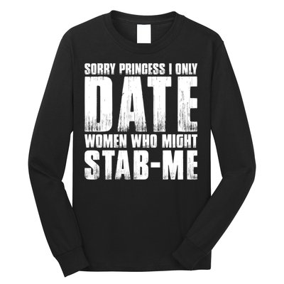 Sorry Princess I Only Date Women Who Might Stab Me Long Sleeve Shirt