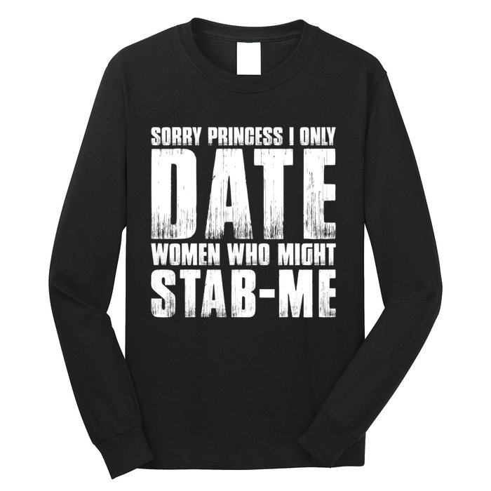 Sorry Princess I Only Date Women Who Might Stab Me Long Sleeve Shirt