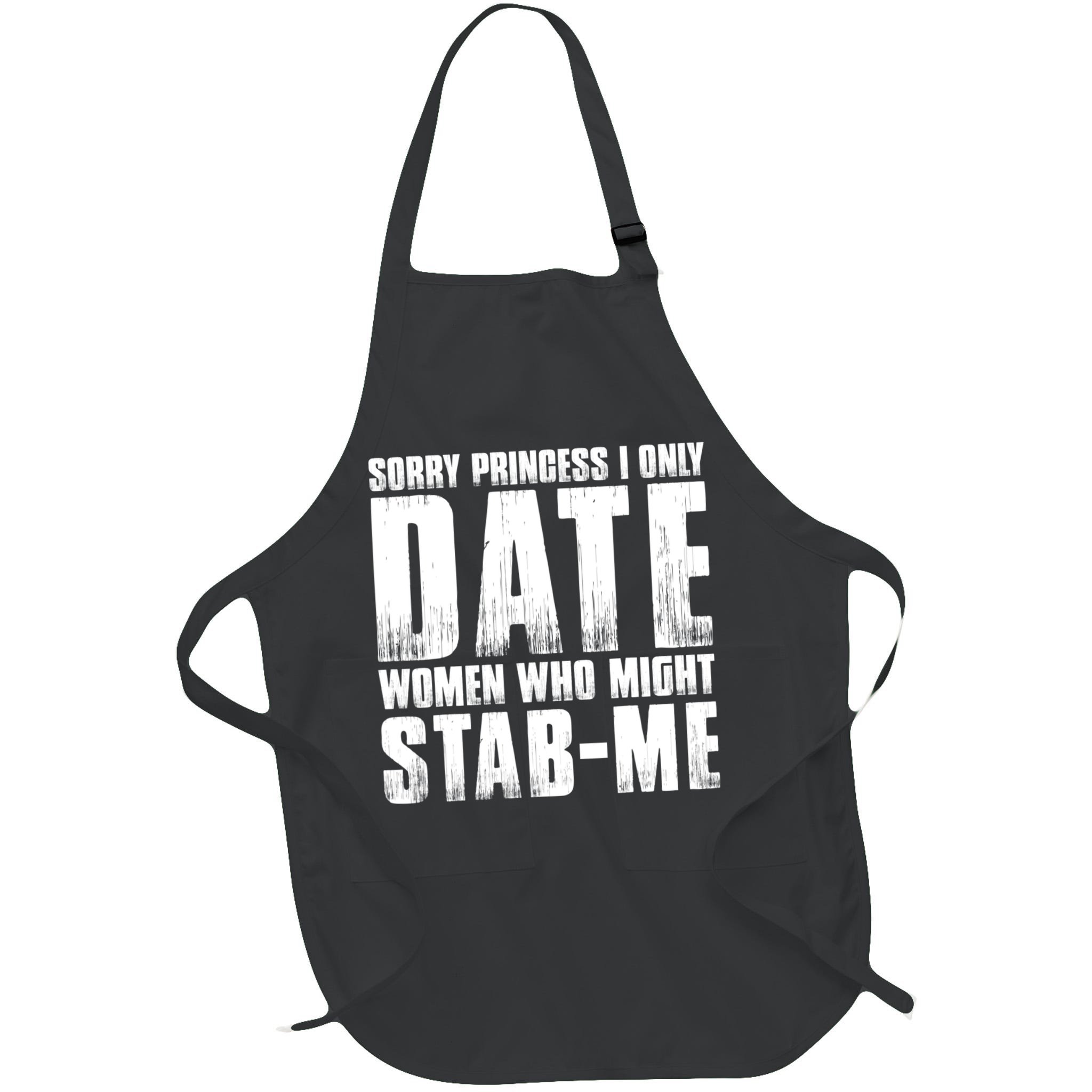 Sorry Princess I Only Date Women Who Might Stab Me Apron