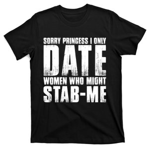 Sorry Princess I Only Date Women Who Might Stab Me T-Shirt