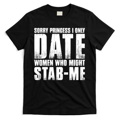 Sorry Princess I Only Date Women Who Might Stab Me T-Shirt