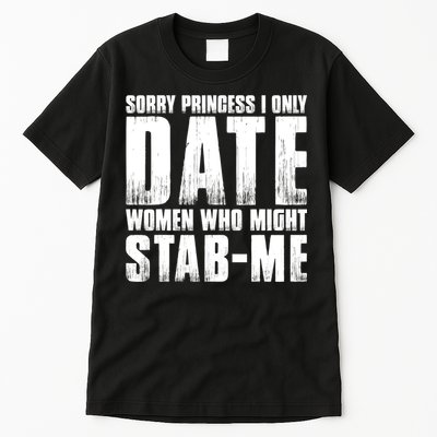 Sorry Princess I Only Date Women Who Might Stab Me Tall T-Shirt