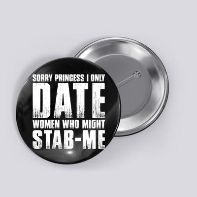 Sorry Princess I Only Date Women Who Might Stab Me Button