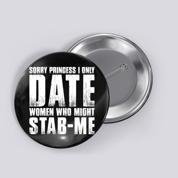 Sorry Princess I Only Date Women Who Might Stab Me Button