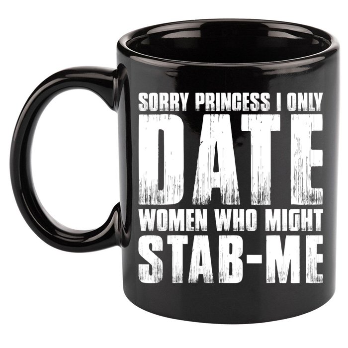 Sorry Princess I Only Date Women Who Might Stab Me 11oz C Handle Ceramic Mug